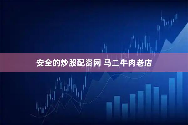 安全的炒股配资网 马二牛肉老店