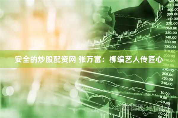 安全的炒股配资网 张万富：柳编艺人传匠心