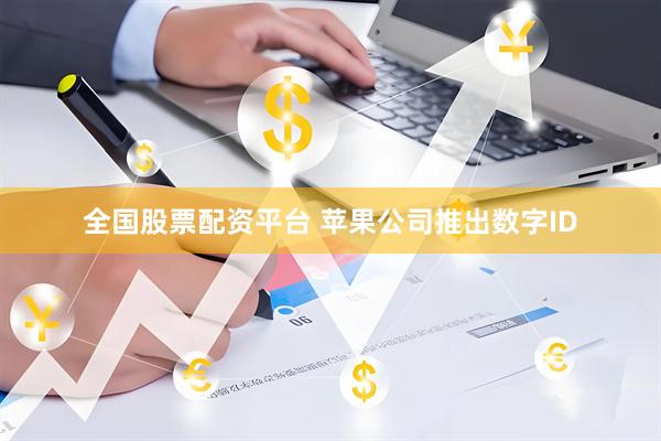 全国股票配资平台 苹果公司推出数字ID