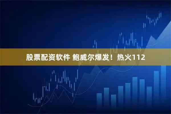 股票配资软件 鲍威尔爆发！热火112