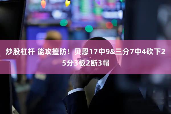炒股杠杆 能攻擅防！贝恩17中9&三分7中4砍下25分3板2断3帽